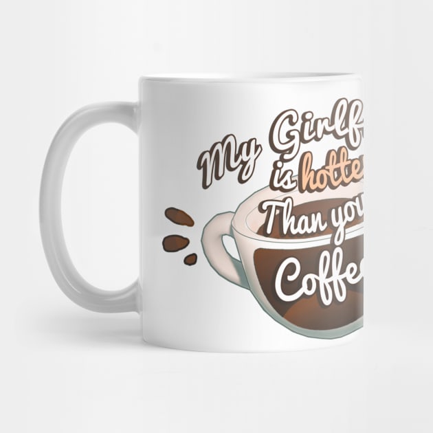 My Girlfriend Is Hotter Than Your Coffee by VelvepeachShop